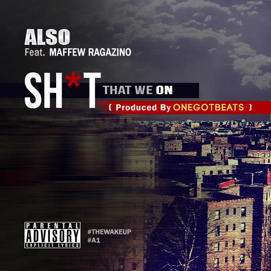 ALSO Feat. Maffew Ragaino – Sh*t That We On