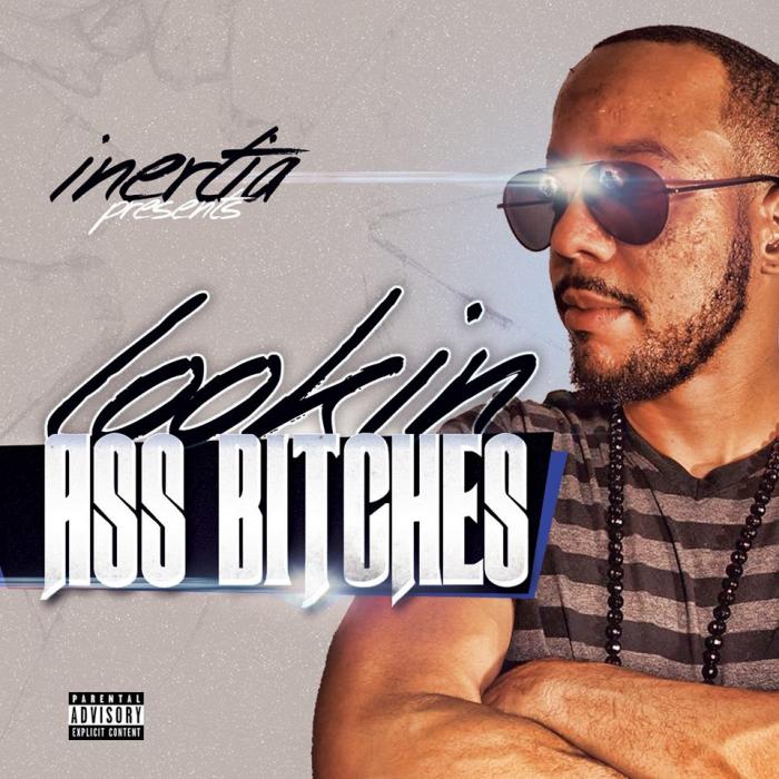 Inertia – Lookin’ Ass Bitches