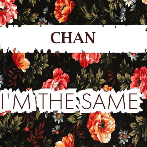 Chan – I’m The Same