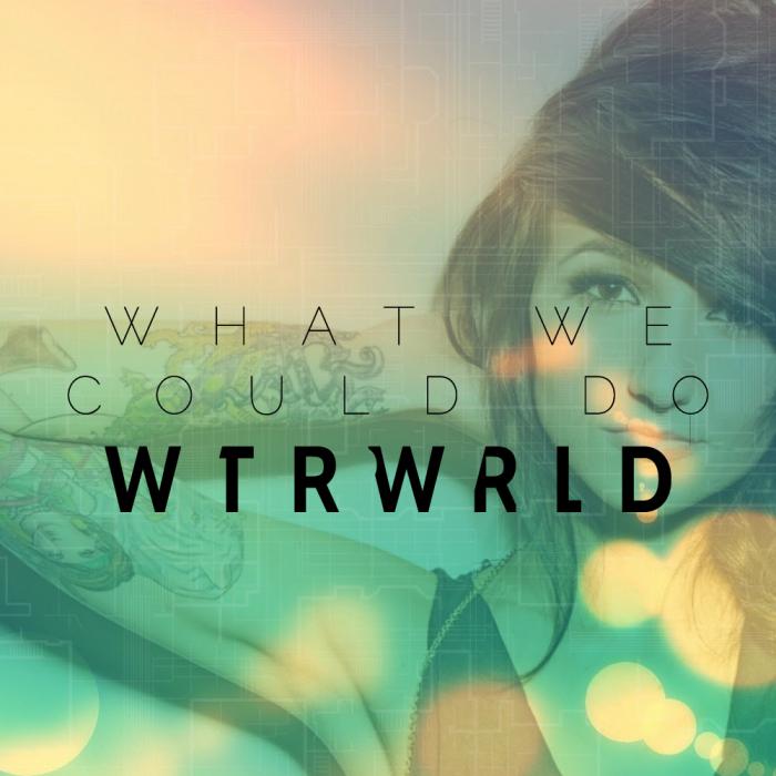 WTRWRLD – What We Could Do
