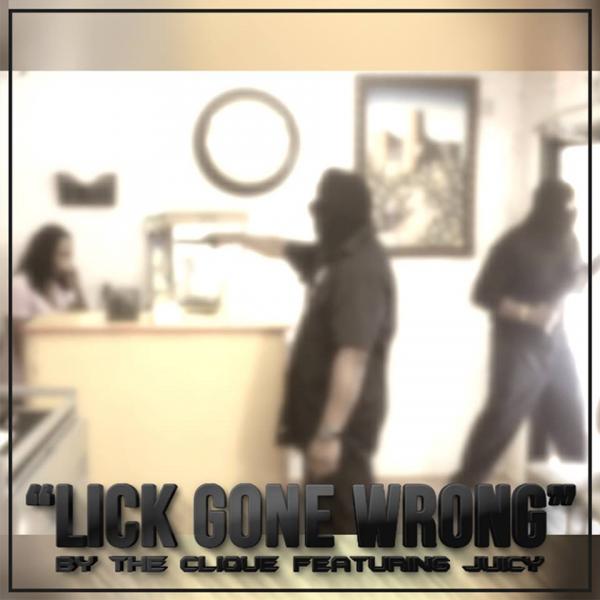 The Clique Feat. Juicy – Lick Gone Wrong