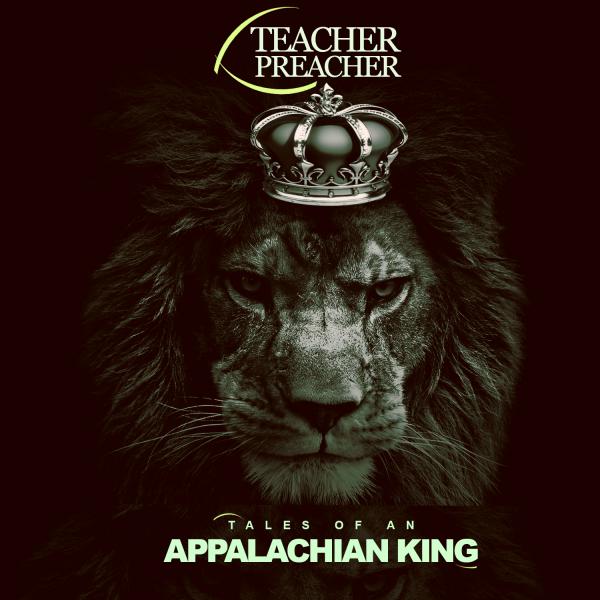 Teacher Preacher – Tales of an Appalachian King