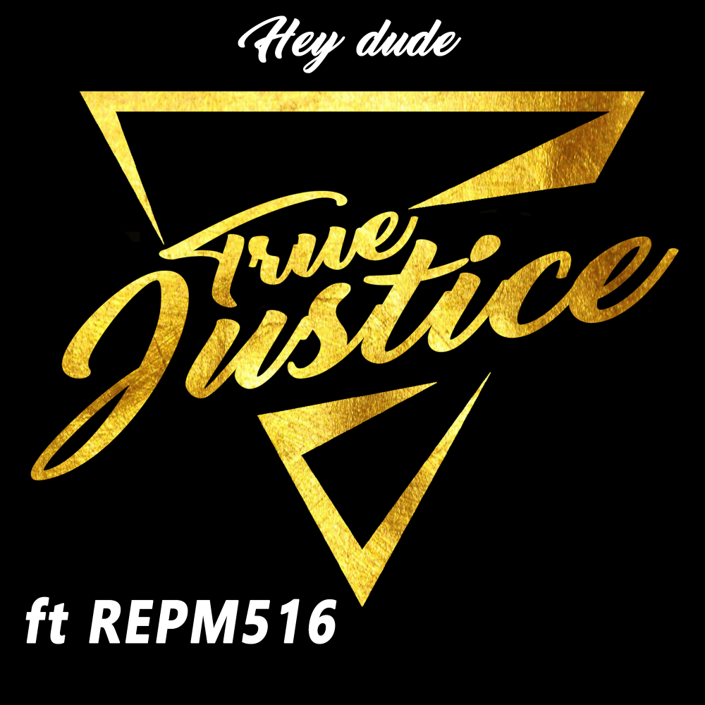 True Justice Feat. Repm516 – Hey Dude