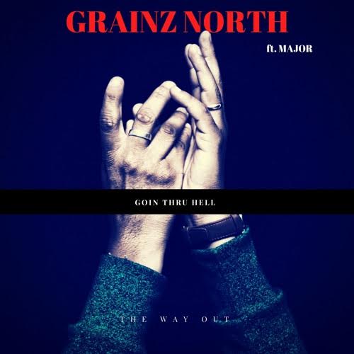 New Music: Grainz North – Goin Thru Hell Featuring Major | @GrainzNorth