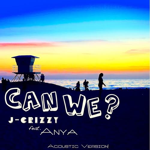 New Music: J-Crizzy – Can We Featuring Anya (Acoustic Version) | @jcrizzymusic