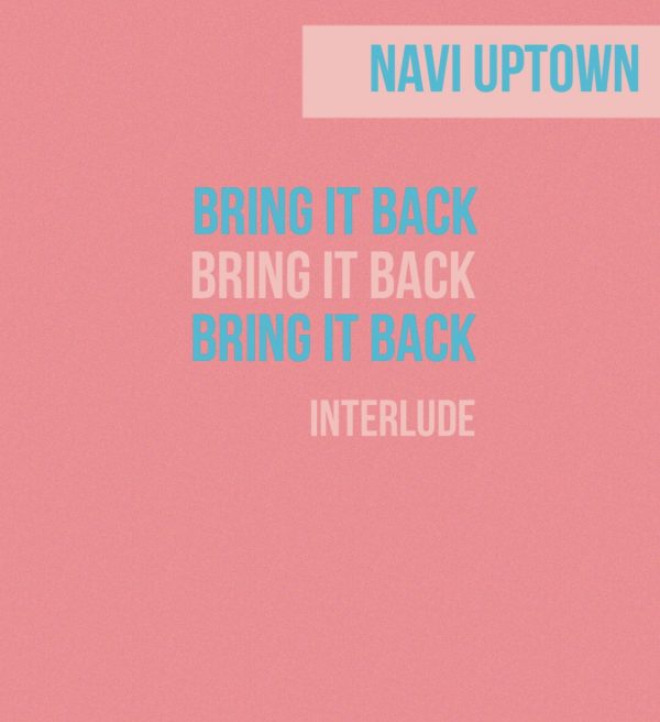 New Release ‘Bring It Back’ Interlude By, Navi Uptown.