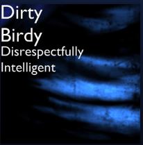 New Music: Dirty Birdy – Disrespectfully Intelligent | @DirtDigler @lisaarenas13