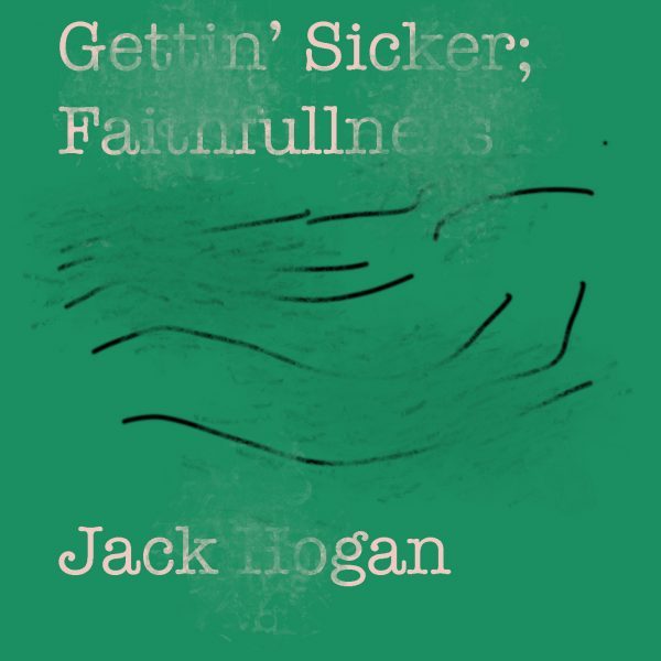 Jack Hogan – Gettin’ Sicker; Faithfullness